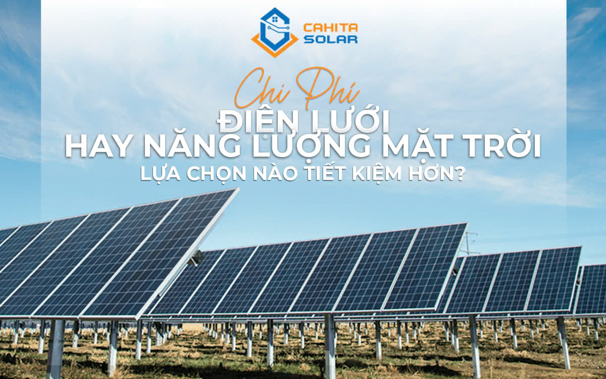 CHI PHÍ ĐIỆN LƯỚI HAY NĂNG LƯỢNG MẶT TRỜI: LỰA CHỌN NÀO TIẾT KIỆM HƠN?